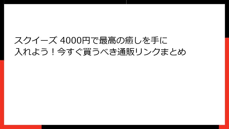 スクイーズ 4000円で最高の癒しを手に入れよう！今すぐ買うべき通販リンクまとめ