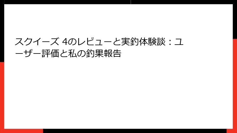 スクイーズ 4のレビューと実釣体験談:ユーザー評価と私の釣果報告