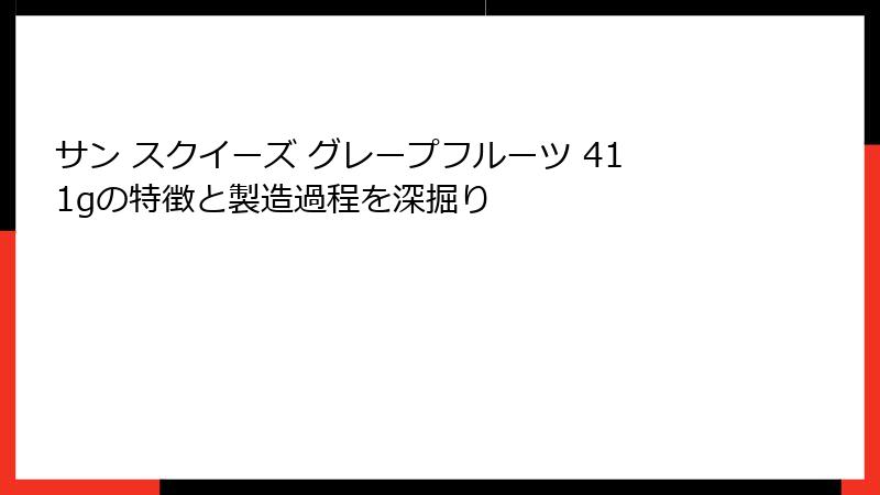 サン スクイーズ グレープフルーツ 411gの特徴と製造過程を深掘り