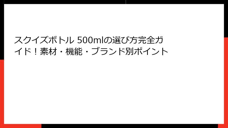 スクイズボトル 500mlの選び方完全ガイド!素材・機能・ブランド別ポイント