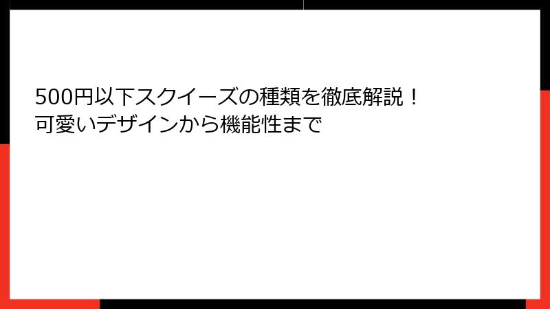 500円以下スクイーズの種類を徹底解説！可愛いデザインから機能性まで