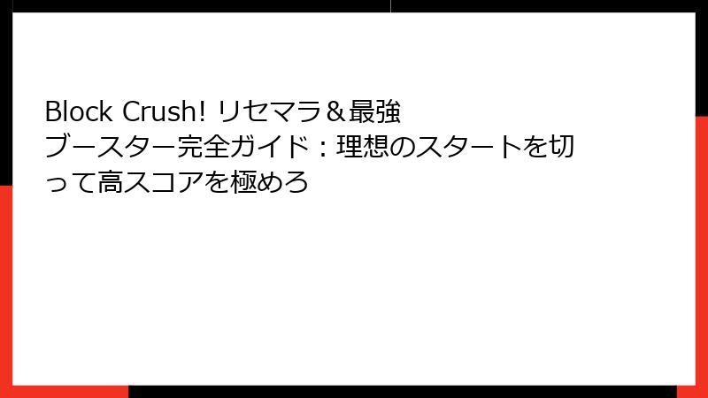 Block Crush! リセマラ＆最強ブースター完全ガイド：理想のスタートを切って高スコアを極めろ