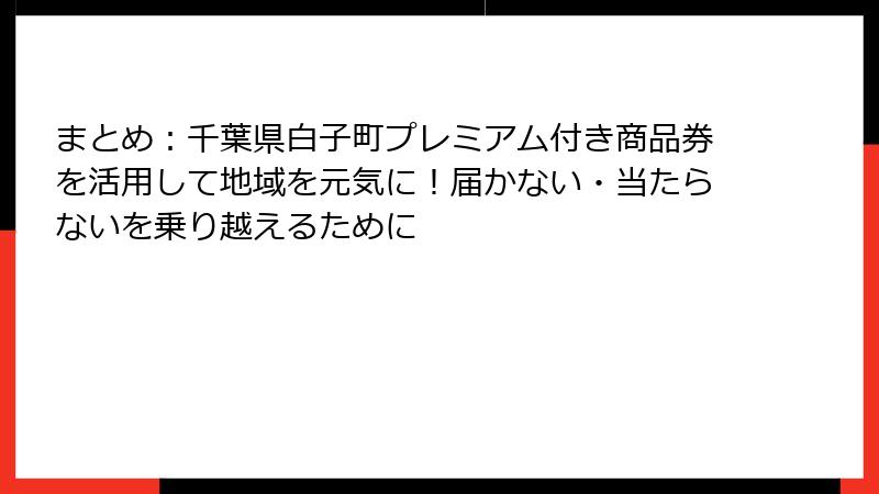 まとめ：千葉県白子町プレミアム付き商品券を活用して地域を元気に！届かない・当たらないを乗り越えるために
