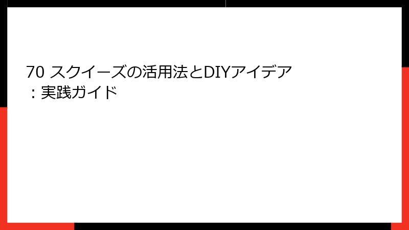 70 スクイーズの活用法とDIYアイデア：実践ガイド