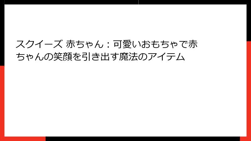 スクイーズ 赤ちゃん:可愛いおもちゃで赤ちゃんの笑顔を引き出す魔法のアイテム