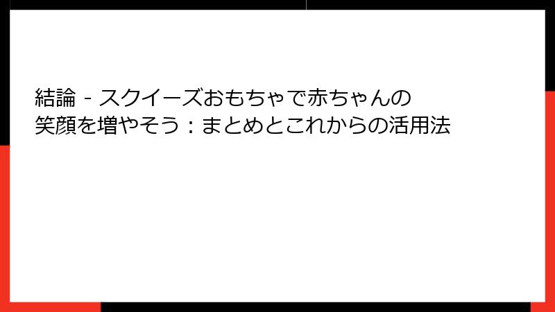 結論 - スクイーズおもちゃで赤ちゃんの笑顔を増やそう:まとめとこれからの活用法