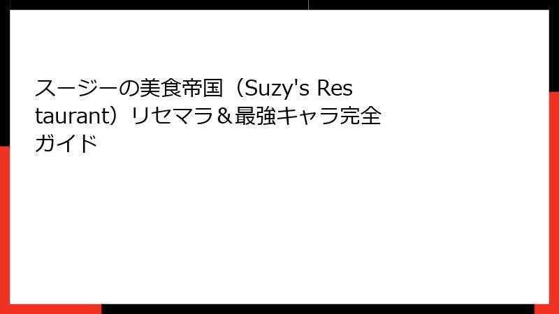 スージーの美食帝国（Suzy's Restaurant）リセマラ＆最強キャラ完全ガイド