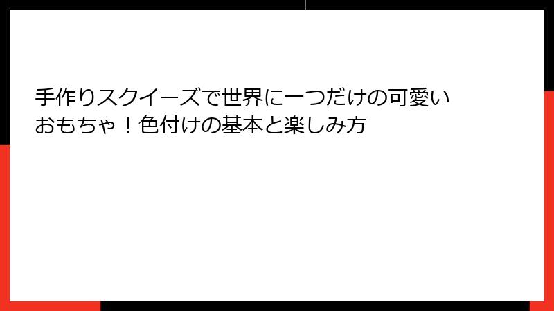 手作りスクイーズで世界に一つだけの可愛いおもちゃ!色付けの基本と楽しみ方