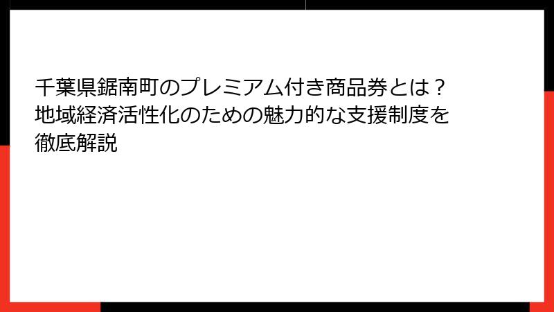 千葉県鋸南町のプレミアム付き商品券とは？地域経済活性化のための魅力的な支援制度を徹底解説