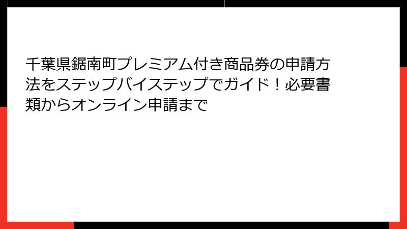 千葉県鋸南町プレミアム付き商品券の申請方法をステップバイステップでガイド！必要書類からオンライン申請まで