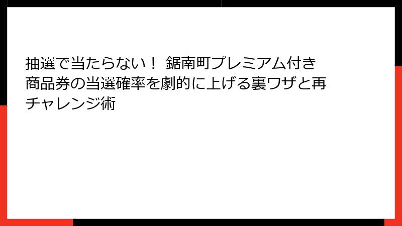 抽選で当たらない！ 鋸南町プレミアム付き商品券の当選確率を劇的に上げる裏ワザと再チャレンジ術