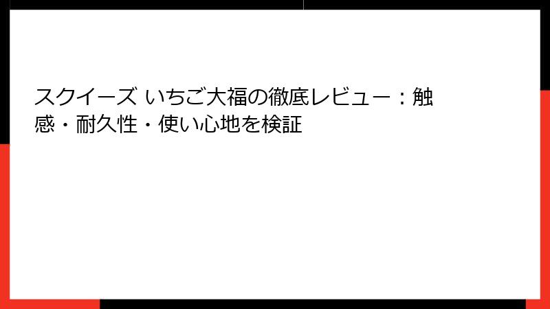 スクイーズ いちご大福の徹底レビュー：触感・耐久性・使い心地を検証