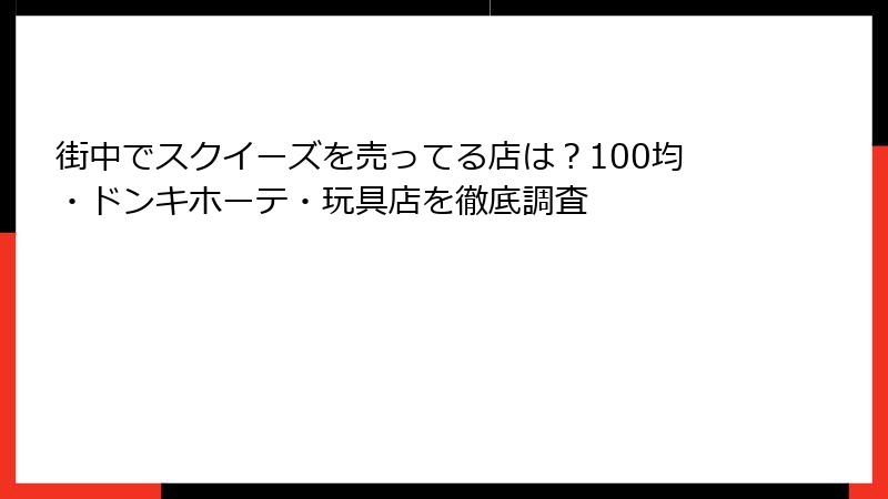 街中でスクイーズを売ってる店は?100均・ドンキホーテ・玩具店を徹底調査