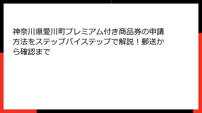 神奈川県愛川町プレミアム付き商品券の申請方法をステップバイステップで解説!郵送から確認まで