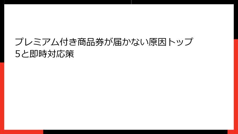 プレミアム付き商品券が届かない原因トップ5と即時対応策