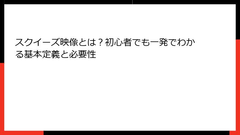 スクイーズ映像とは？初心者でも一発でわかる基本定義と必要性
