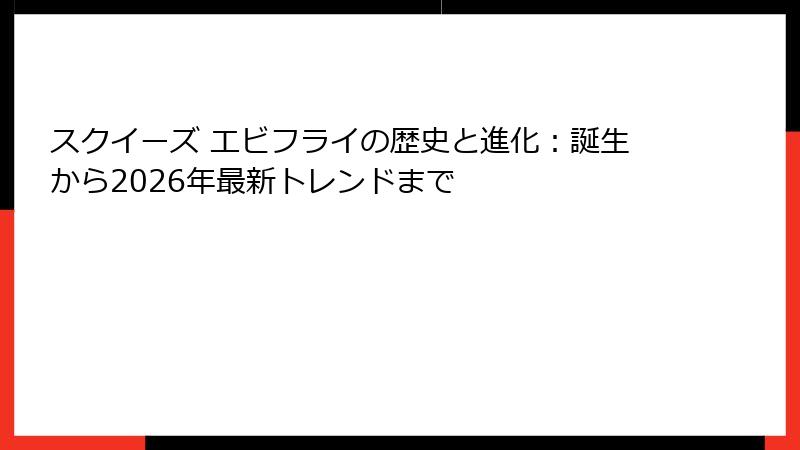 スクイーズ エビフライの歴史と進化:誕生から2026年最新トレンドまで