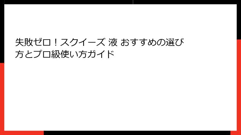 失敗ゼロ！スクイーズ 液 おすすめの選び方とプロ級使い方ガイド