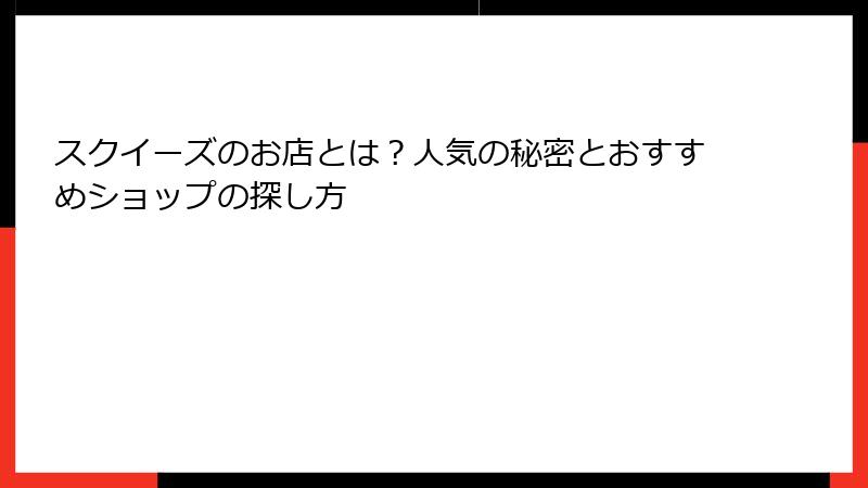 スクイーズのお店とは?人気の秘密とおすすめショップの探し方