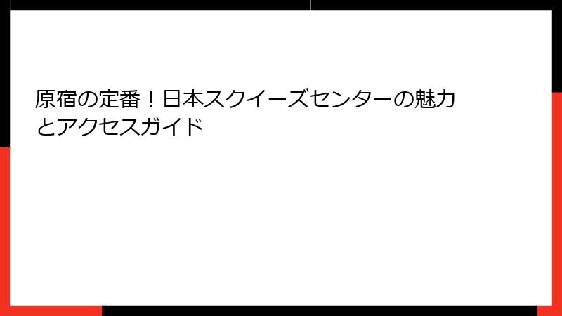 原宿の定番!日本スクイーズセンターの魅力とアクセスガイド