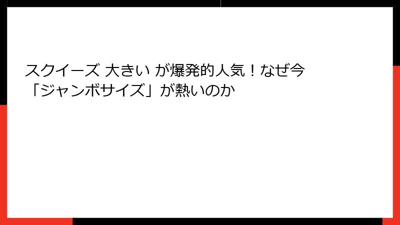 スクイーズ 大きい が爆発的人気！なぜ今「ジャンボサイズ」が熱いのか