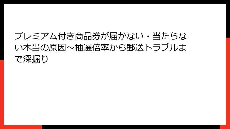プレミアム付き商品券が届かない・当たらない本当の原因～抽選倍率から郵送トラブルまで深掘り