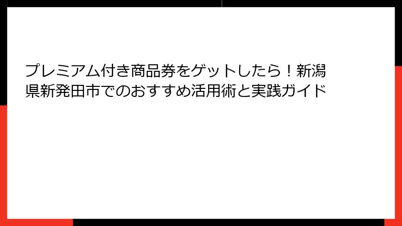 プレミアム付き商品券をゲットしたら！新潟県新発田市でのおすすめ活用術と実践ガイド