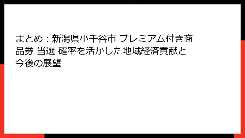 まとめ:新潟県小千谷市 プレミアム付き商品券 当選 確率を活かした地域経済貢献と今後の展望
