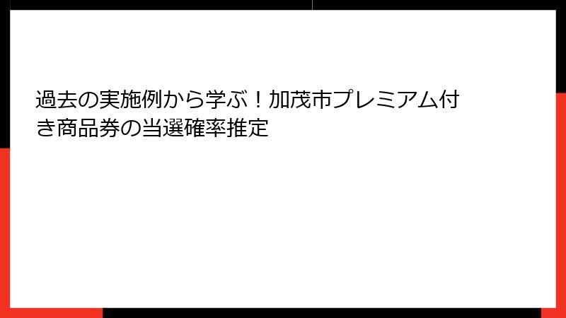 過去の実施例から学ぶ！加茂市プレミアム付き商品券の当選確率推定