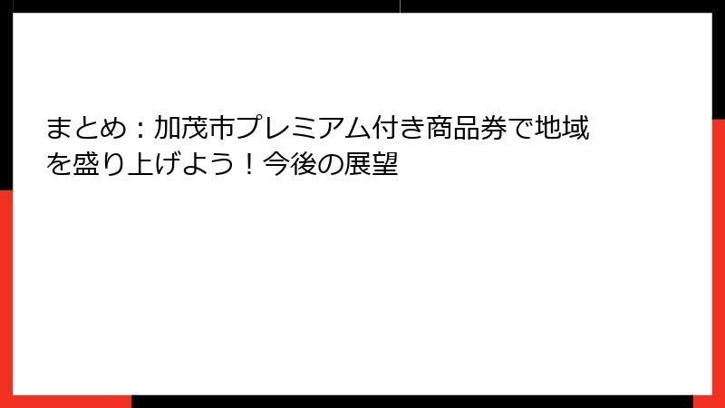 まとめ：加茂市プレミアム付き商品券で地域を盛り上げよう！今後の展望