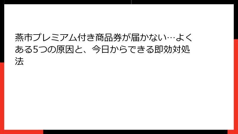 燕市プレミアム付き商品券が届かない…よくある5つの原因と、今日からできる即効対処法