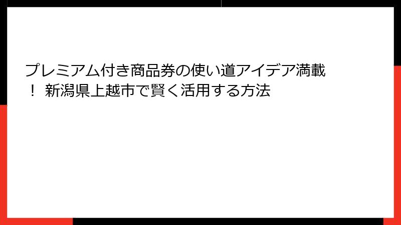 プレミアム付き商品券の使い道アイデア満載！ 新潟県上越市で賢く活用する方法