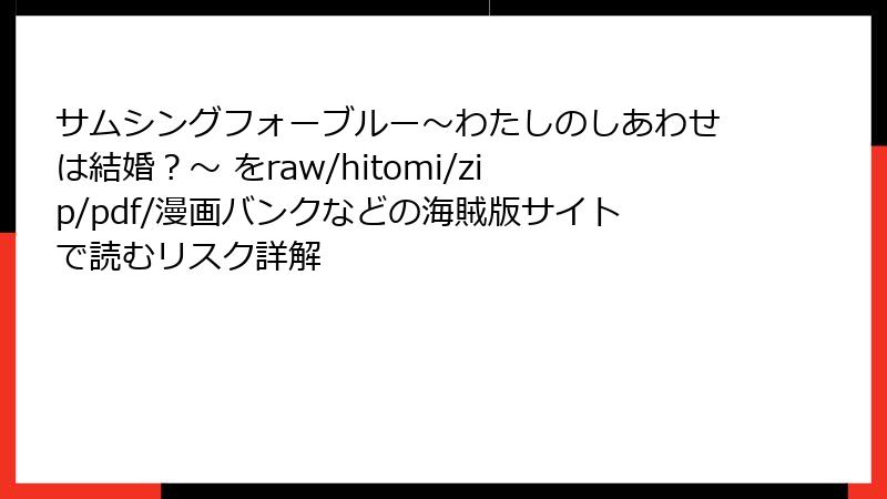 サムシングフォーブルー~わたしのしあわせは結婚?~ をraw/hitomi/zip/pdf/漫画バンクなどの海賊版サイトで読むリスク詳解