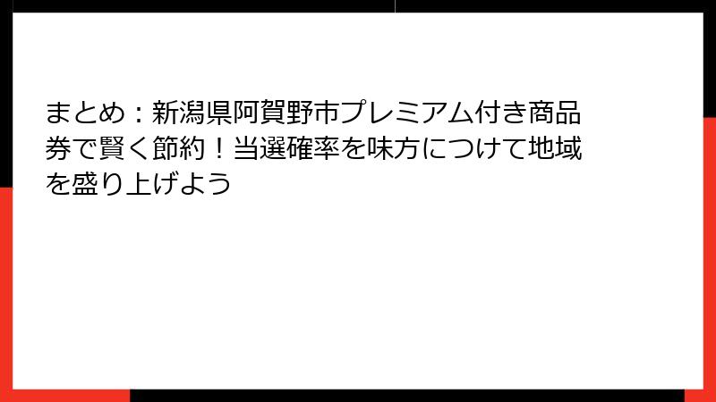 まとめ：新潟県阿賀野市プレミアム付き商品券で賢く節約！当選確率を味方につけて地域を盛り上げよう