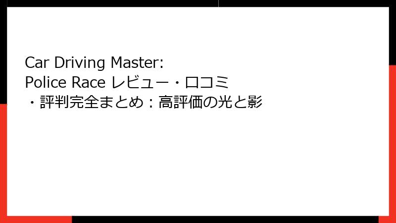 Car Driving Master: Police Race レビュー・口コミ・評判完全まとめ：高評価の光と影