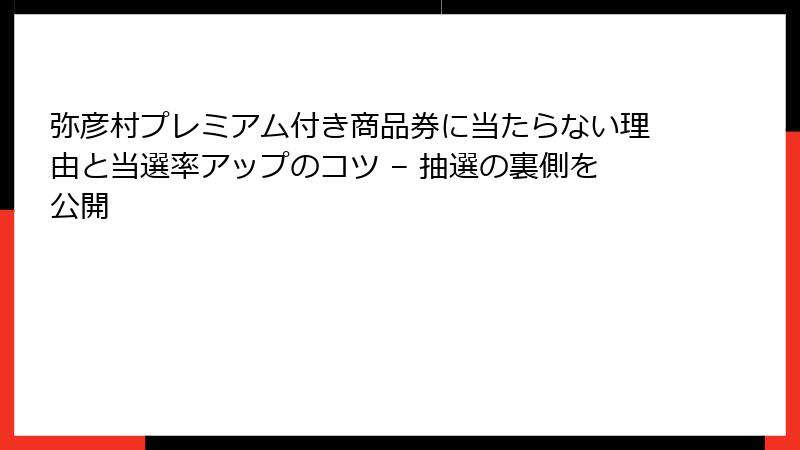 弥彦村プレミアム付き商品券に当たらない理由と当選率アップのコツ – 抽選の裏側を公開