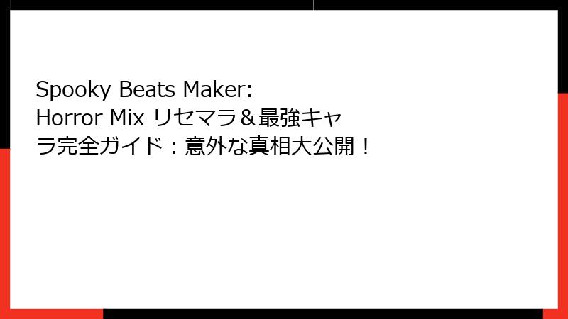 Spooky Beats Maker: Horror Mix リセマラ＆最強キャラ完全ガイド：意外な真相大公開！