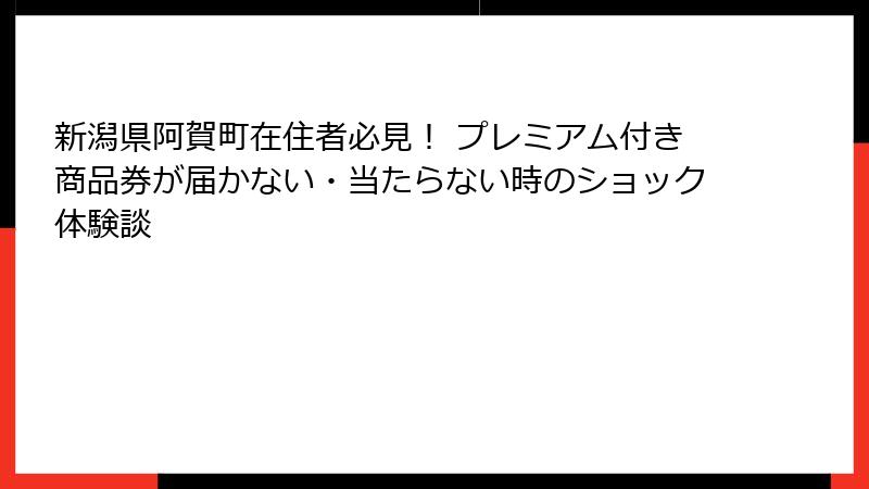 新潟県阿賀町在住者必見！ プレミアム付き商品券が届かない・当たらない時のショック体験談