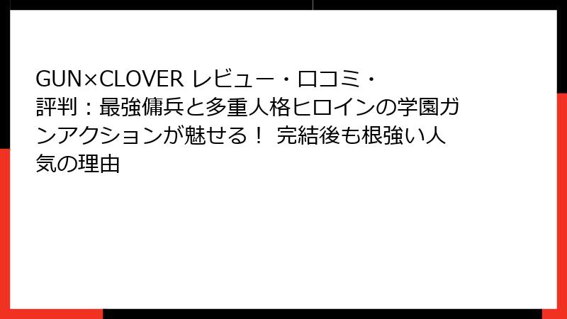 GUN×CLOVER レビュー・口コミ・評判:最強傭兵と多重人格ヒロインの学園ガンアクションが魅せる! 完結後も根強い人気の理由