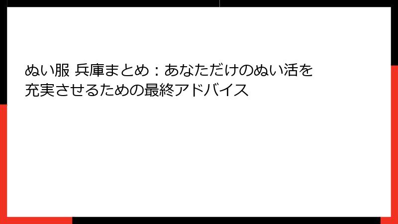 ぬい服 兵庫まとめ：あなただけのぬい活を充実させるための最終アドバイス