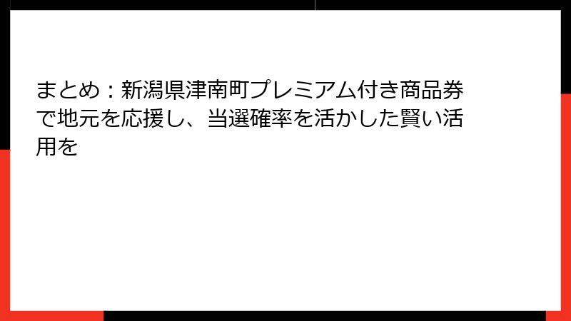 まとめ:新潟県津南町プレミアム付き商品券で地元を応援し、当選確率を活かした賢い活用を