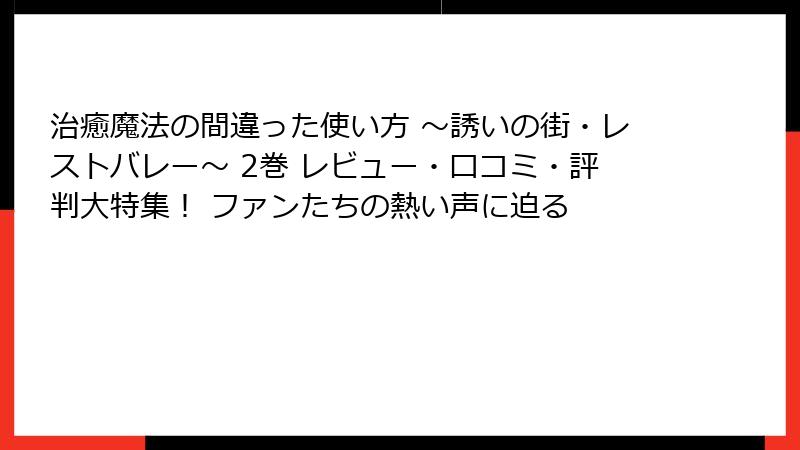 治癒魔法の間違った使い方 ～誘いの街・レストバレー～ 2巻 レビュー・口コミ・評判大特集！ ファンたちの熱い声に迫る
