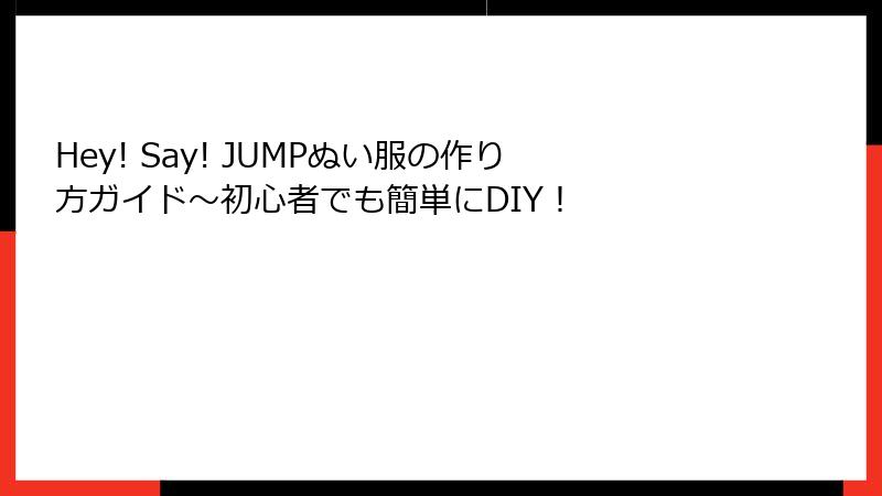 Hey! Say! JUMPぬい服の作り方ガイド～初心者でも簡単にDIY！