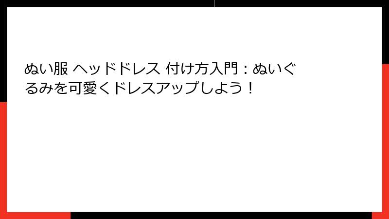 ぬい服 ヘッドドレス 付け方入門：ぬいぐるみを可愛くドレスアップしよう！