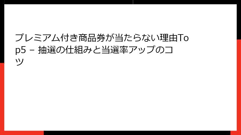 プレミアム付き商品券が当たらない理由Top5 – 抽選の仕組みと当選率アップのコツ