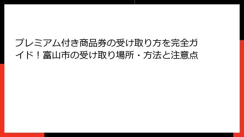 プレミアム付き商品券の受け取り方を完全ガイド！富山市の受け取り場所・方法と注意点