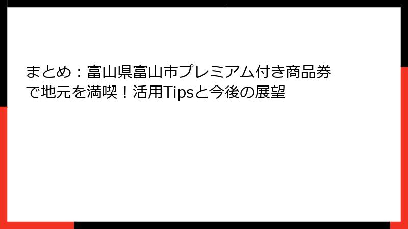 まとめ：富山県富山市プレミアム付き商品券で地元を満喫！活用Tipsと今後の展望