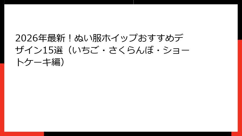 2026年最新！ぬい服ホイップおすすめデザイン15選（いちご・さくらんぼ・ショートケーキ編）
