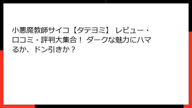 小悪魔教師サイコ【タテヨミ】 レビュー・口コミ・評判大集合！ ダークな魅力にハマるか、ドン引きか？