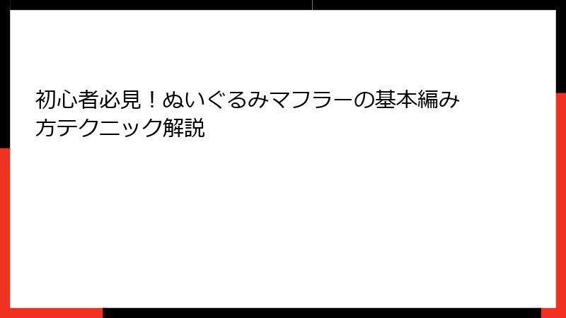 初心者必見！ぬいぐるみマフラーの基本編み方テクニック解説